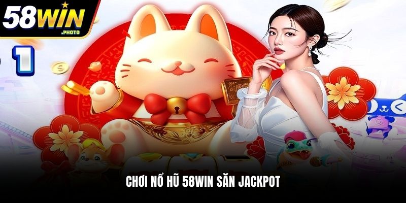Chơi nổ hũ 58WIN săn Jackpot