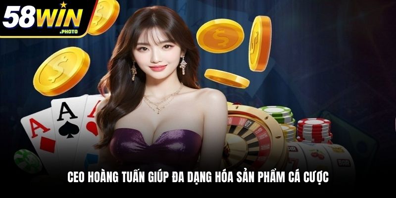 CEO Hoàng Tuấn giúp đa dạng hóa sản phẩm cá cược