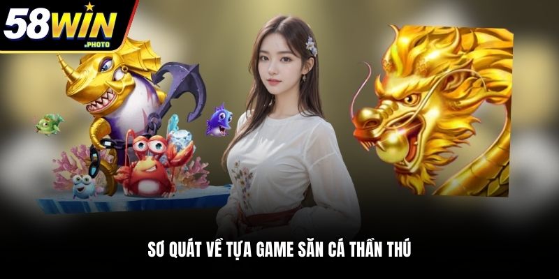 Sơ quát về tựa game săn cá thần thú