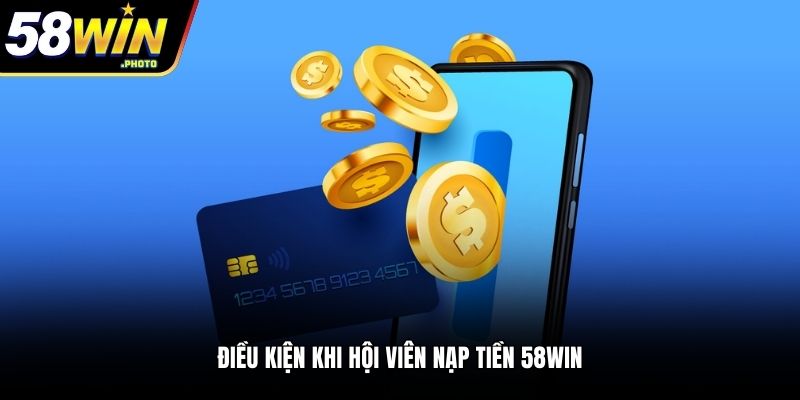 Điều kiện khi hội viên nạp tiền 58WIN