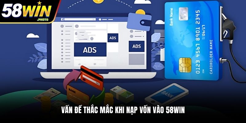 Vấn đề thắc mắc khi nạp vốn vào 58WIN