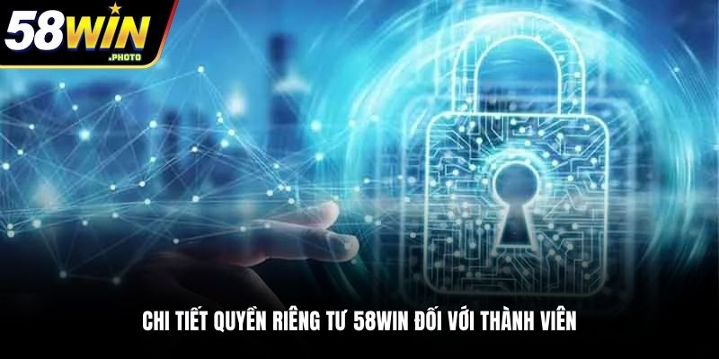 Chi tiết quyền riêng tư 58WIN đối với thành viên