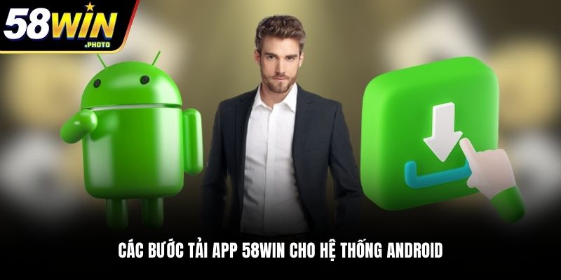 Các bước tải app 58WIN cho hệ thống android
